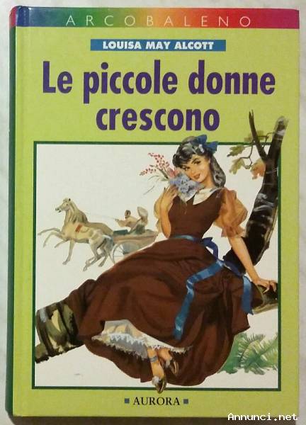 LE PICCOLE DONNE CRESCONO DI LOUISA MAY ALCOTT ED.AURORA, 1994 EDIZIONE INTEGRALE