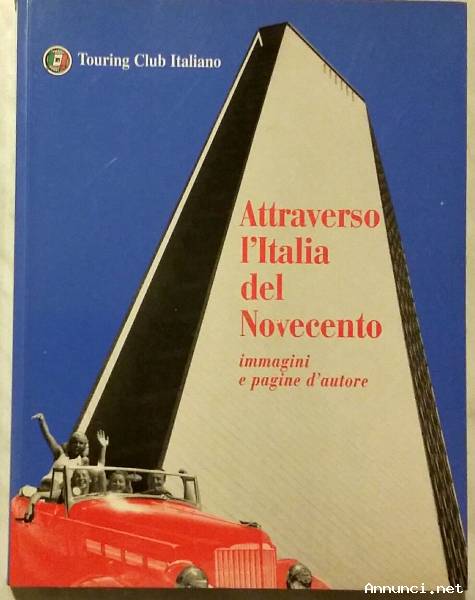 Attraverso l’Italia del Novecento. Immagini e pagine d’autore Ed: TOURING CLUB ITALIANO, 1999 nuovo
