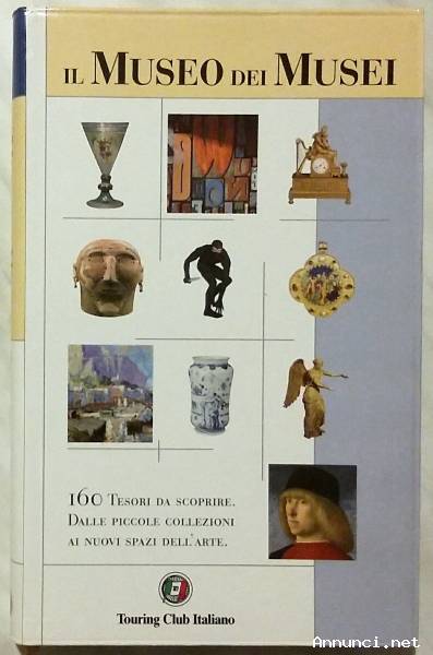 Il Museo dei Musei 160 tesori da scoprire Ed.Touring Club Italiano, 2005 nuovo