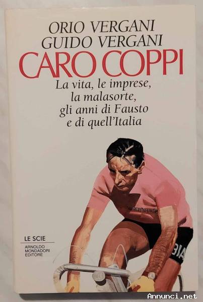 Caro Coppi:la vita,le imprese,la malasorte di Fausto di Vergani Guido e Orio Ed.Mondadori,1995