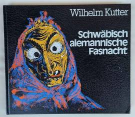 Wilhelm Kutter SCHWÄBISCH-ALEMANNISCHE FASNACHT / 9 Hauptlandschaften Edition: Verlag Sigloch, 1976
