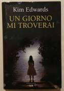 Un giorno mi troverai romanzo di Kim Edwards Ed. Mondadori, 2011