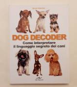 Dog decoder.Come interpretare  il linguaggio segreti dei cani di David Alderton 1°Ed.De Vecchi, 2013