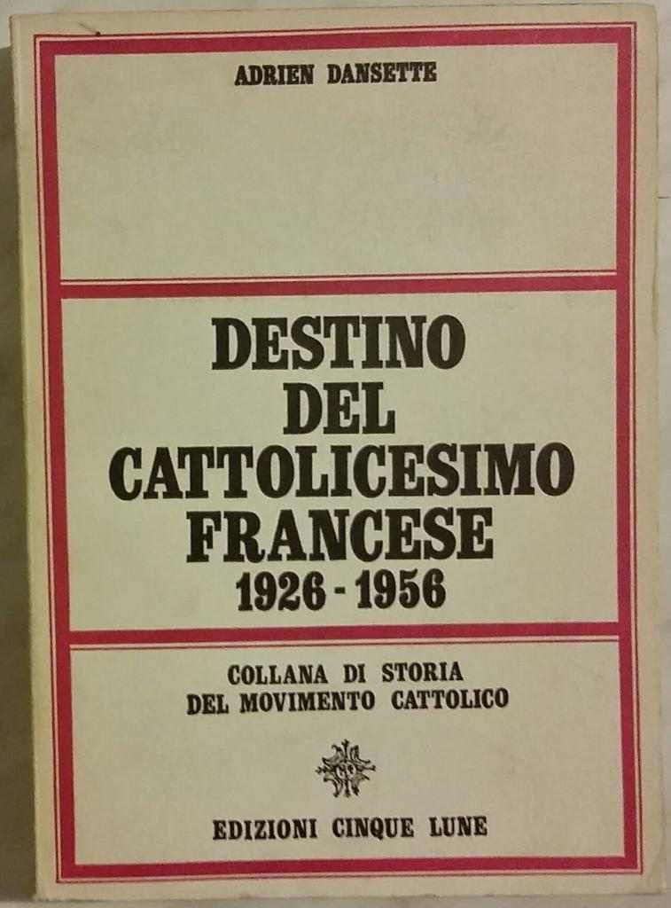 Destino del cattolicesimo francese (1926-1956) Adrien Dansette Ed:Cinque lune 1968 ottimo